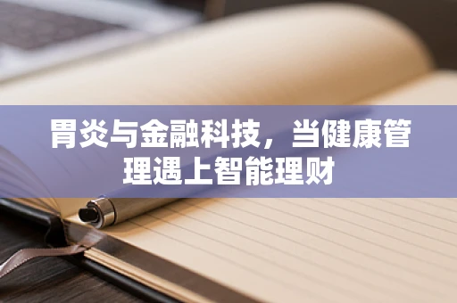 胃炎与金融科技，当健康管理遇上智能理财