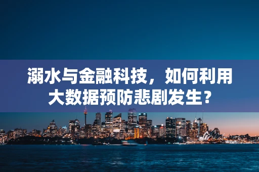 溺水与金融科技，如何利用大数据预防悲剧发生？
