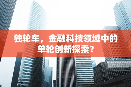 独轮车，金融科技领域中的单轮创新探索？
