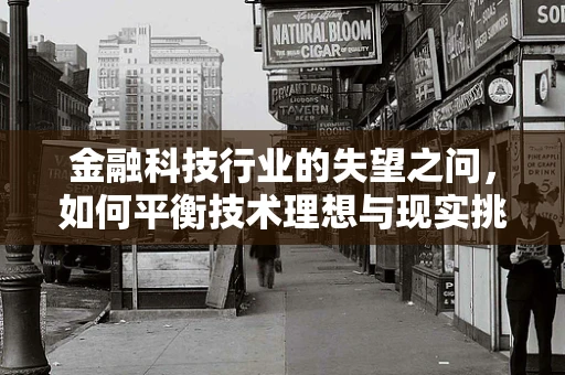 金融科技行业的失望之问，如何平衡技术理想与现实挑战？