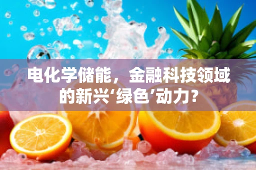 电化学储能，金融科技领域的新兴‘绿色’动力？