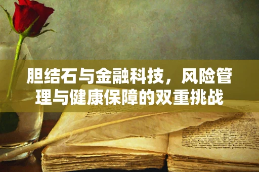 胆结石与金融科技，风险管理与健康保障的双重挑战