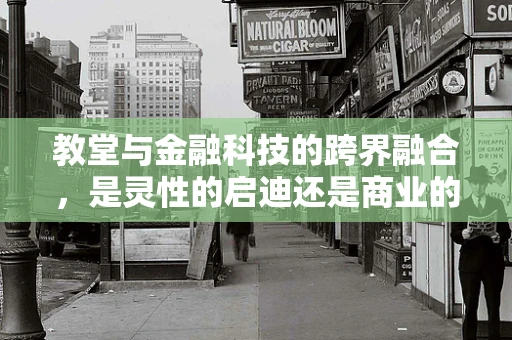 教堂与金融科技的跨界融合，是灵性的启迪还是商业的革新？
