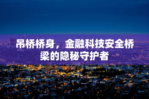 吊桥桥身，金融科技安全桥梁的隐秘守护者