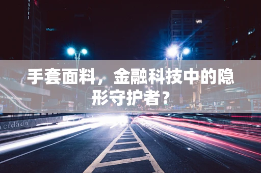 手套面料，金融科技中的隐形守护者？