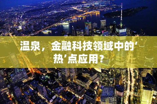 温泉，金融科技领域中的‘热’点应用？