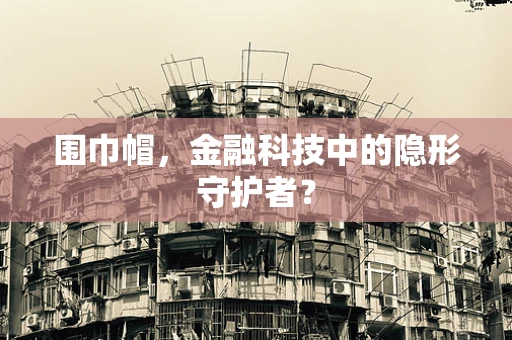 围巾帽，金融科技中的隐形守护者？