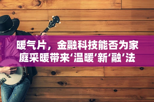 暖气片，金融科技能否为家庭采暖带来‘温暖’新‘融’法？