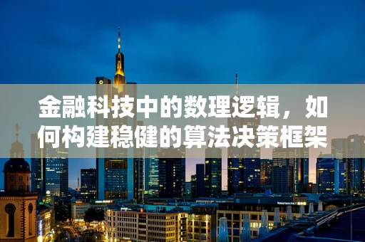 金融科技中的数理逻辑，如何构建稳健的算法决策框架？