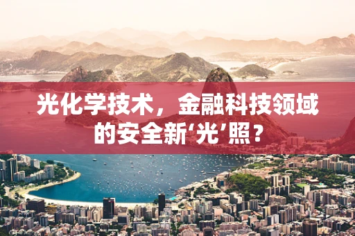 光化学技术，金融科技领域的安全新‘光’照？