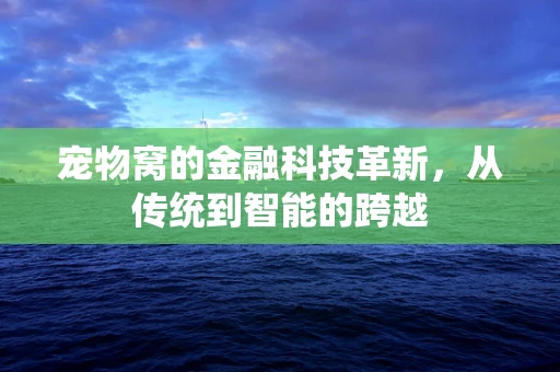 宠物窝的金融科技革新，从传统到智能的跨越