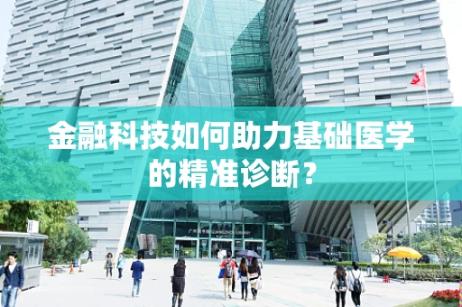 金融科技如何助力基础医学的精准诊断？