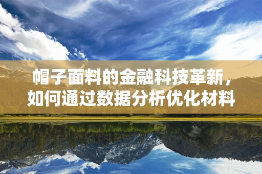 帽子面料的金融科技革新，如何通过数据分析优化材料选择？