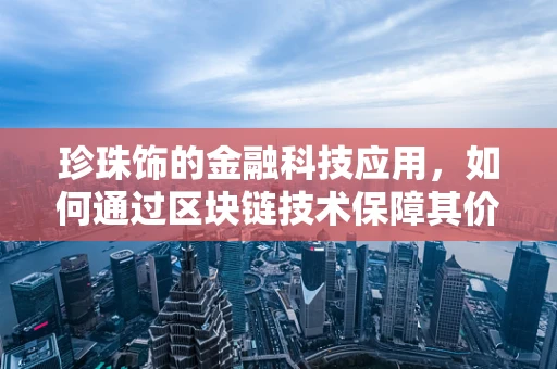 珍珠饰的金融科技应用，如何通过区块链技术保障其价值与透明度？