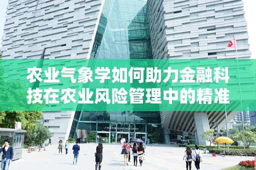农业气象学如何助力金融科技在农业风险管理中的精准施策？