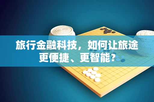 旅行金融科技，如何让旅途更便捷、更智能？