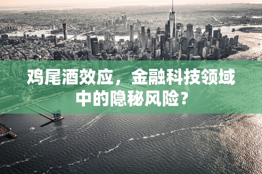 鸡尾酒效应，金融科技领域中的隐秘风险？