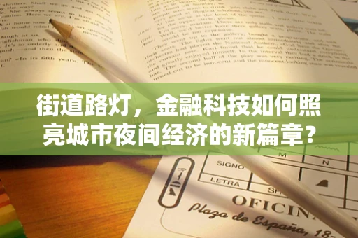 街道路灯，金融科技如何照亮城市夜间经济的新篇章？