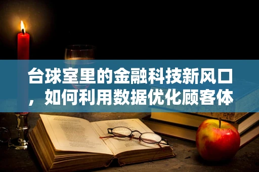 台球室里的金融科技新风口，如何利用数据优化顾客体验？