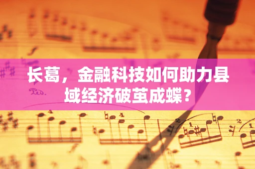 长葛，金融科技如何助力县域经济破茧成蝶？
