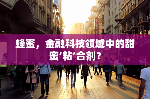 蜂蜜，金融科技领域中的甜蜜‘粘’合剂？