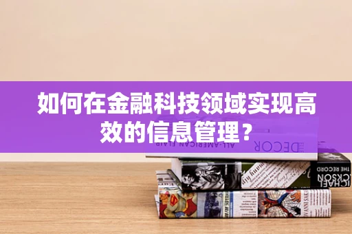 如何在金融科技领域实现高效的信息管理？