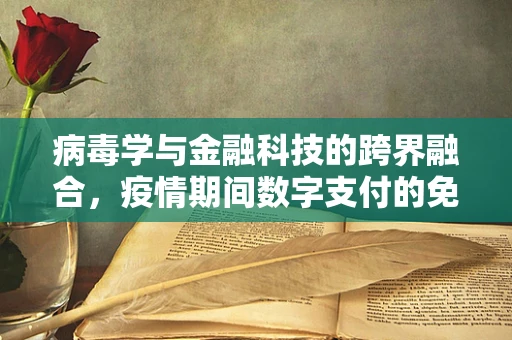 病毒学与金融科技的跨界融合，疫情期间数字支付的免疫机制