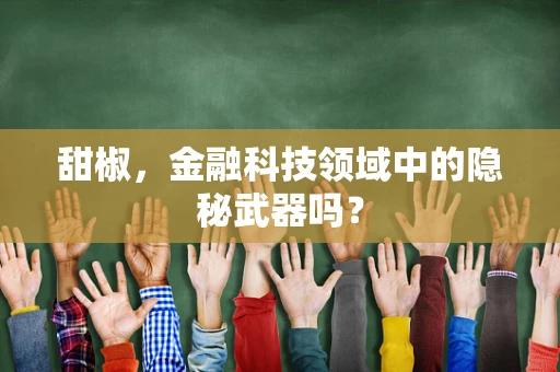 甜椒，金融科技领域中的隐秘武器吗？