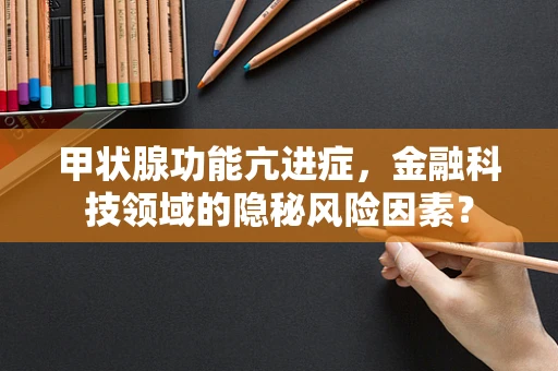 甲状腺功能亢进症，金融科技领域的隐秘风险因素？