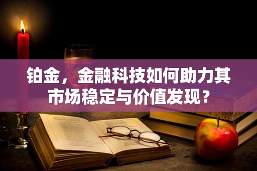 铂金，金融科技如何助力其市场稳定与价值发现？