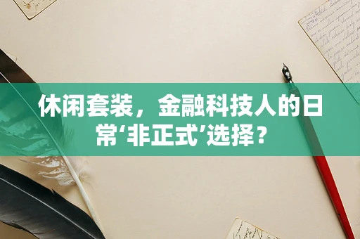 休闲套装，金融科技人的日常‘非正式’选择？