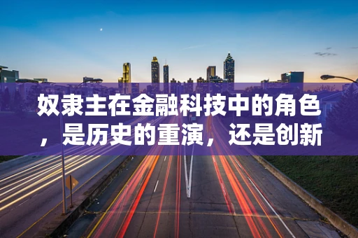 奴隶主在金融科技中的角色，是历史的重演，还是创新的催化剂？