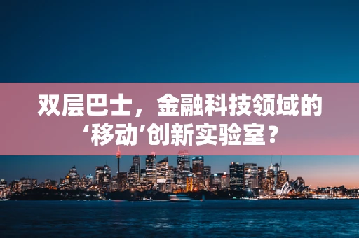 双层巴士，金融科技领域的‘移动’创新实验室？
