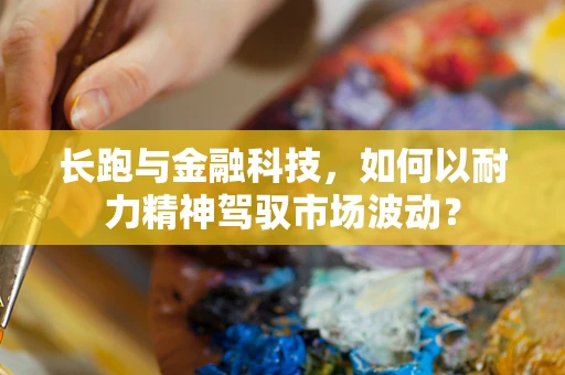 长跑与金融科技，如何以耐力精神驾驭市场波动？