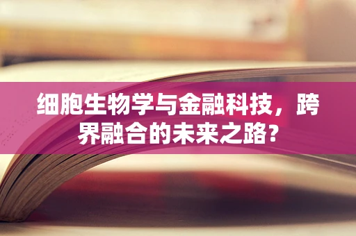 细胞生物学与金融科技，跨界融合的未来之路？