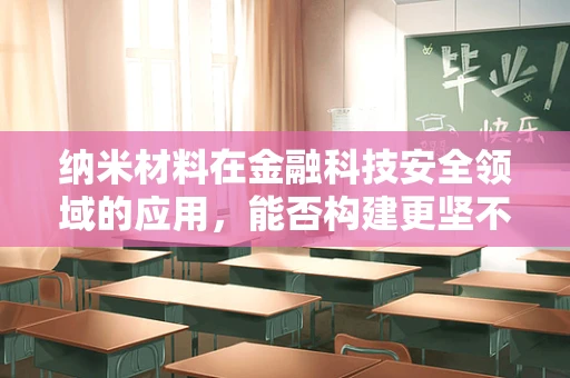 纳米材料在金融科技安全领域的应用，能否构建更坚不可摧的数据防线？