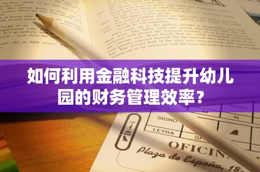 如何利用金融科技提升幼儿园的财务管理效率？