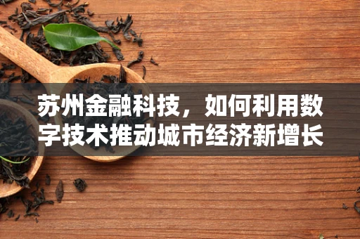 苏州金融科技，如何利用数字技术推动城市经济新增长？
