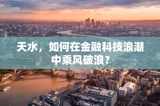 天水，如何在金融科技浪潮中乘风破浪？