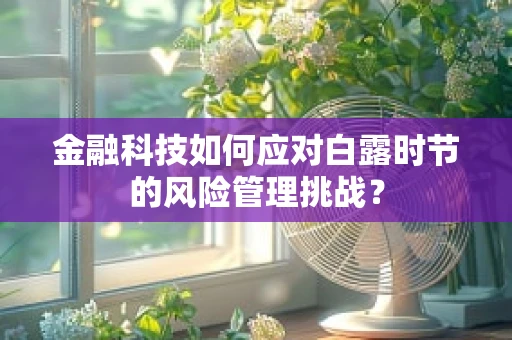 金融科技如何应对白露时节的风险管理挑战？