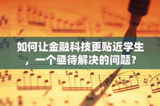 如何让金融科技更贴近学生，一个亟待解决的问题？