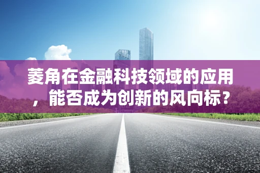 菱角在金融科技领域的应用，能否成为创新的风向标？