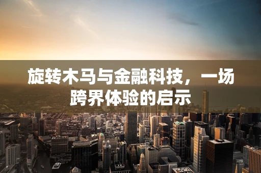 旋转木马与金融科技，一场跨界体验的启示