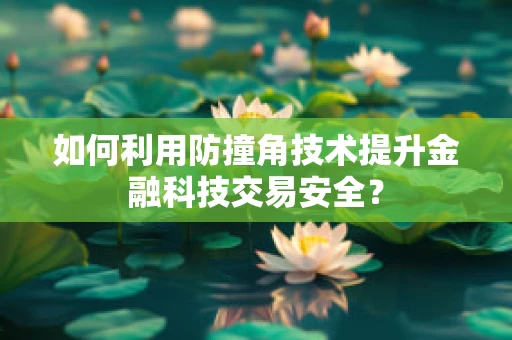 如何利用防撞角技术提升金融科技交易安全？