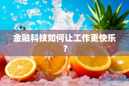 金融科技如何让工作更快乐？