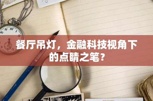 餐厅吊灯，金融科技视角下的点睛之笔？