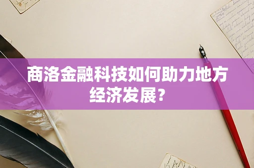 商洛金融科技如何助力地方经济发展？