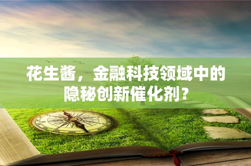 花生酱，金融科技领域中的隐秘创新催化剂？
