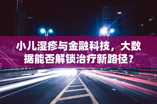 小儿湿疹与金融科技，大数据能否解锁治疗新路径？