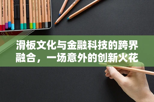 滑板文化与金融科技的跨界融合，一场意外的创新火花？